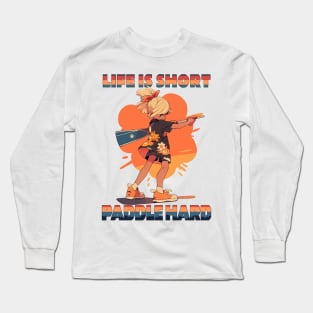 Cute Paddler Girl - Life is short, paddle hard Long Sleeve T-Shirt